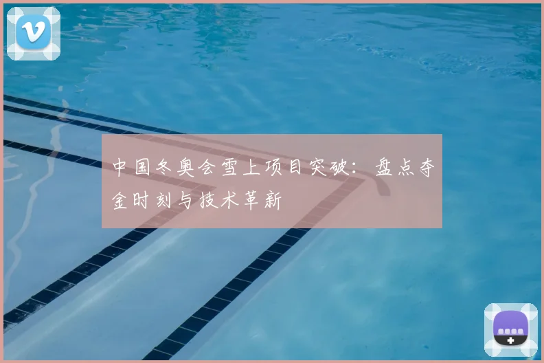 中国冬奥会雪上项目突破:盘点夺金时刻与技术革新