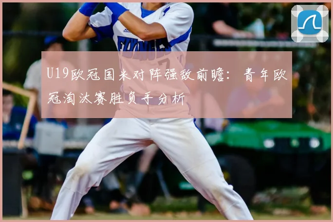 U19欧冠国米对阵强敌前瞻：青年欧冠淘汰赛胜负手分析