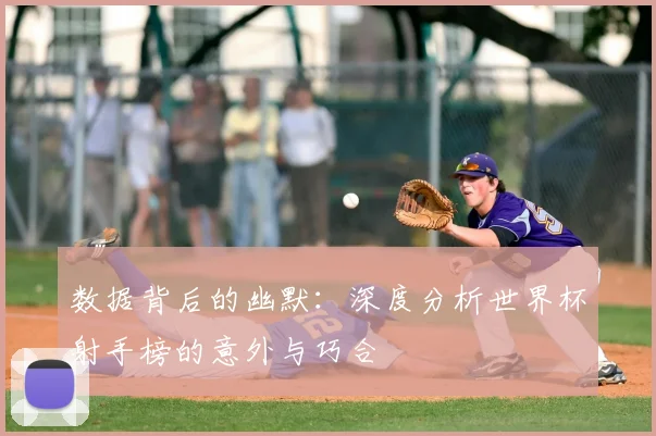 数据背后的幽默：深度分析世界杯射手榜的意外与巧合