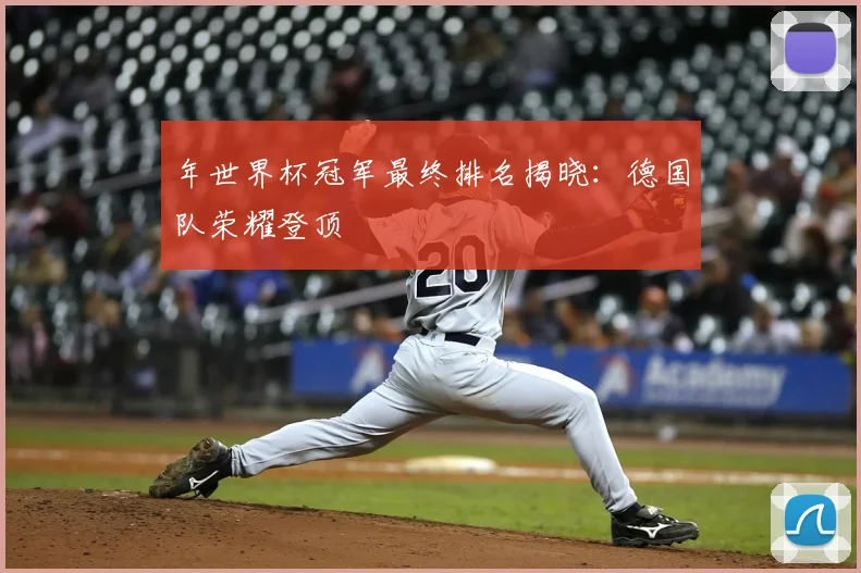 年世界杯冠军最终排名揭晓:德国队荣耀登顶