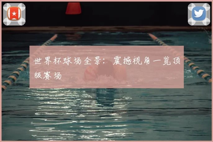 世界杯球场全景:震撼视角一览顶级赛场