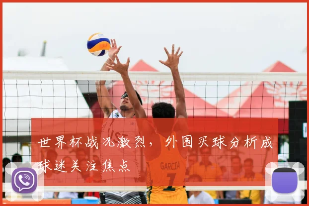 世界杯战况激烈，外围买球分析成球迷关注焦点